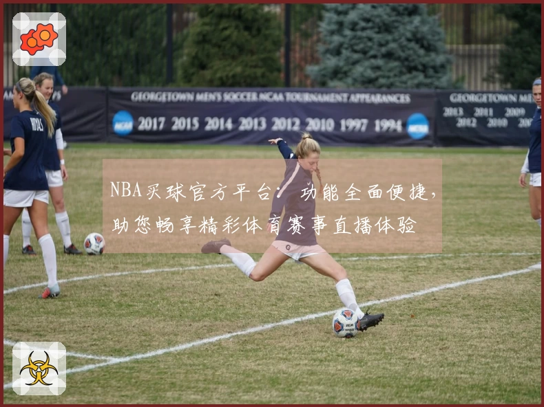 NBA买球官方平台:功能全面便捷,助您畅享精彩体育赛事直播体验