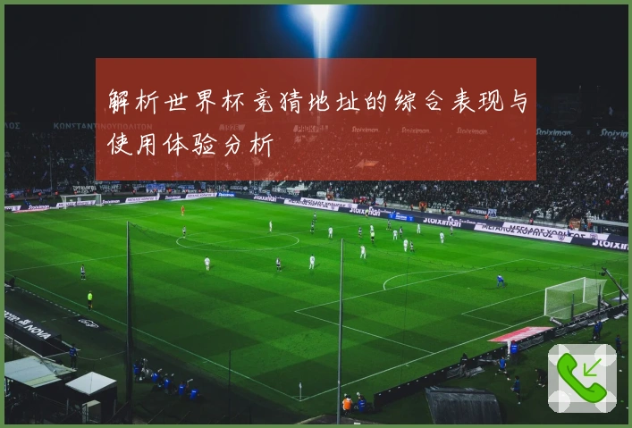 解析世界杯竞猜地址的综合表现与使用体验分析