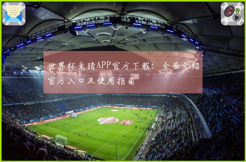 世界杯竞猜APP官方下载：全面介绍官方入口及使用指南